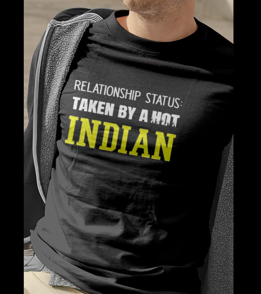 Relationship Status Taken By A Hot Indian T-Shirt