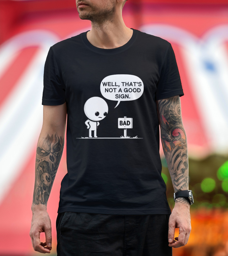 WELL THAT'S NOT A GOOD SIGN BAD Sign Cartoon Character T-Shirt