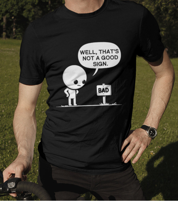 WELL THAT'S NOT A GOOD SIGN BAD Sign Cartoon Character T-Shirt