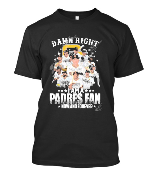 Damn Right I Am A Padres Fan Now And Forever T-Shirt