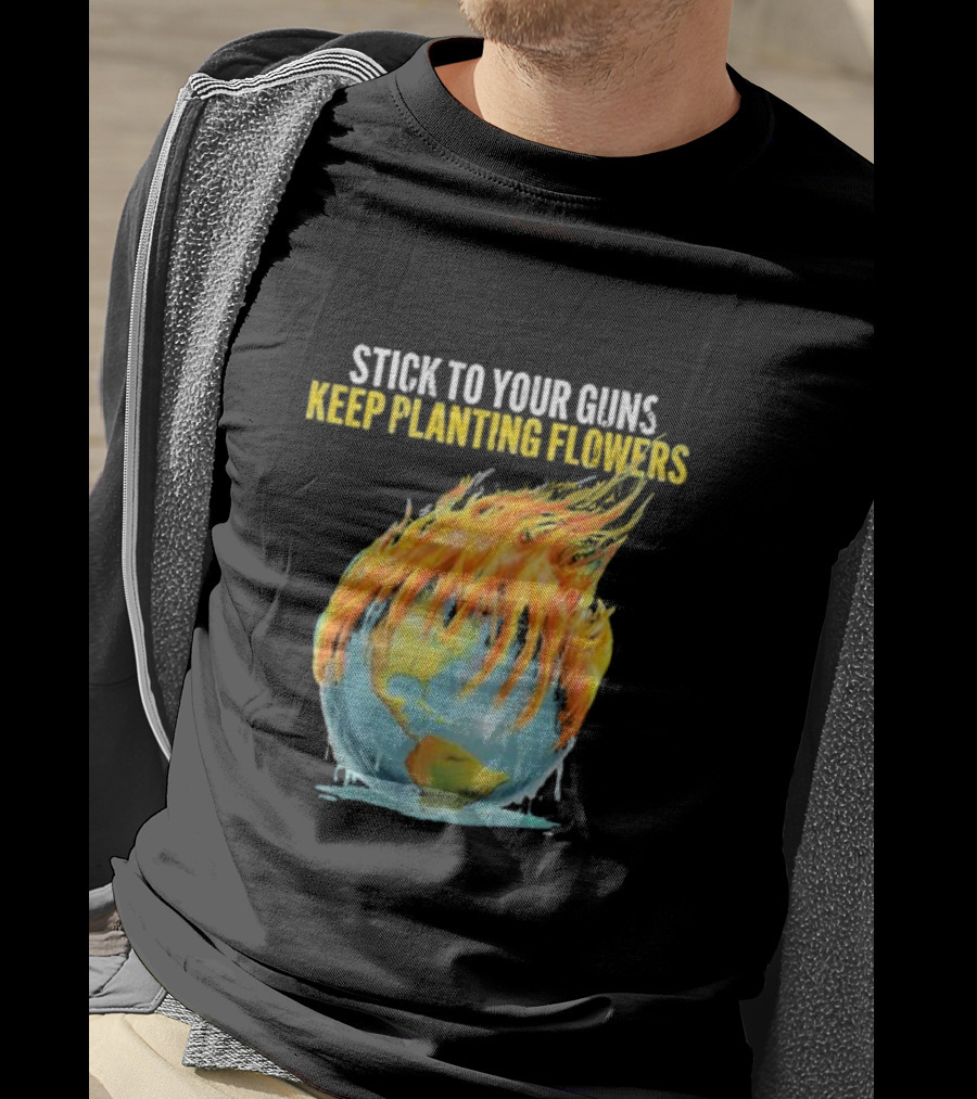 Stick To Your Guns Keep Planting Flowers Flaming Globe T-Shirt