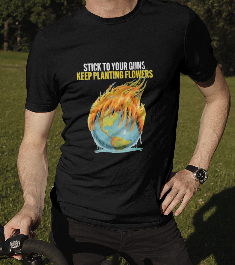 Stick To Your Guns Keep Planting Flowers Flaming Globe T-Shirt