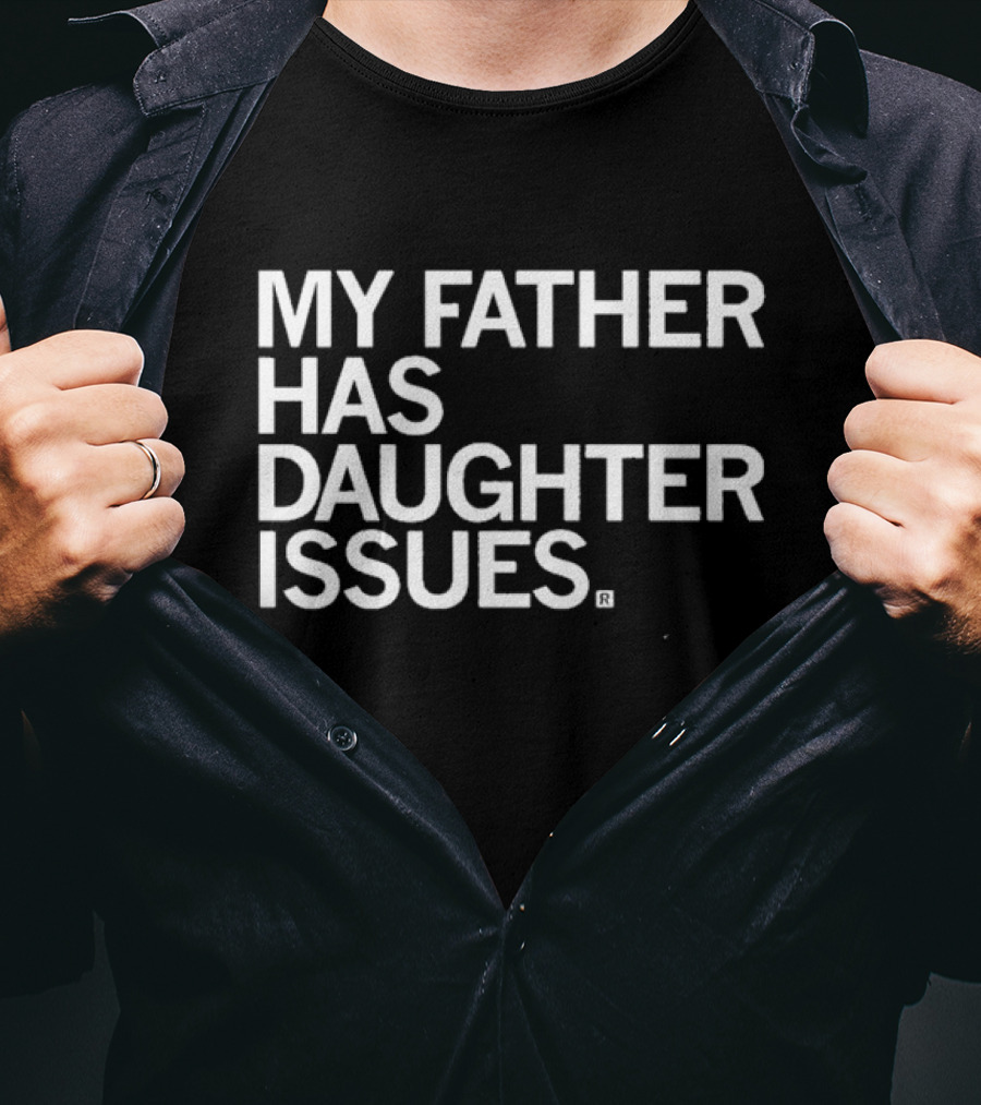 My Father Has Daughter Issues T-Shirt