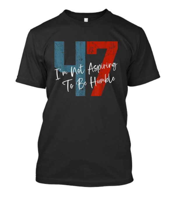 I'm Not Aspiring To Be Humble Kamala Harris 47 T-Shirt
