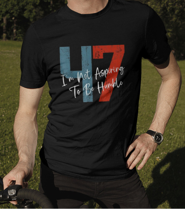 I'm Not Aspiring To Be Humble Kamala Harris 47 T-Shirt