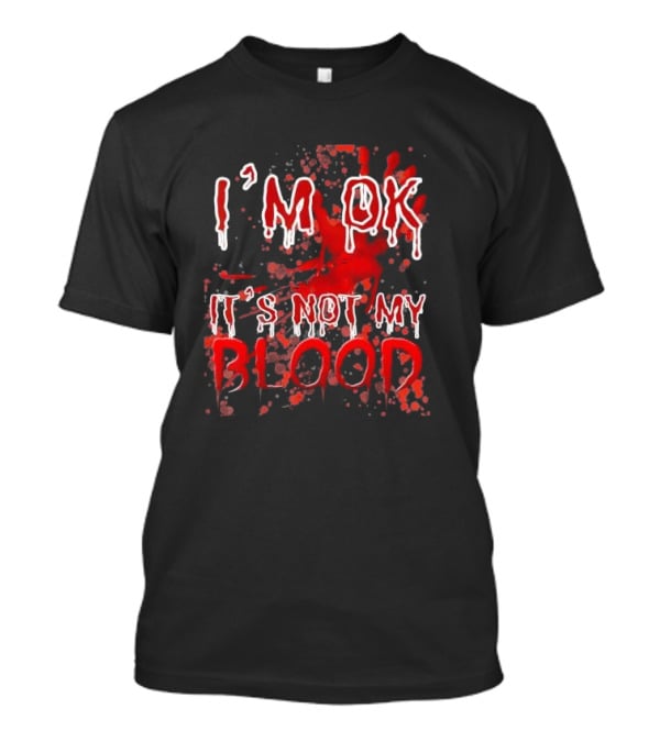 I’M OK IT’S NOT MY BLOOD Red And White Dripping Font With Blood Splatter T-Shirt