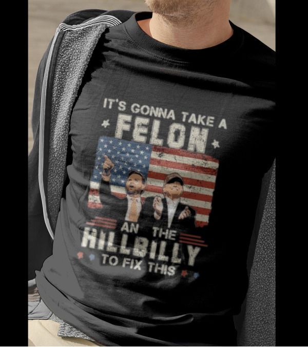 It's Gonna Take A Felon And A Hillbilly To Fix This American Flag T-Shirt
