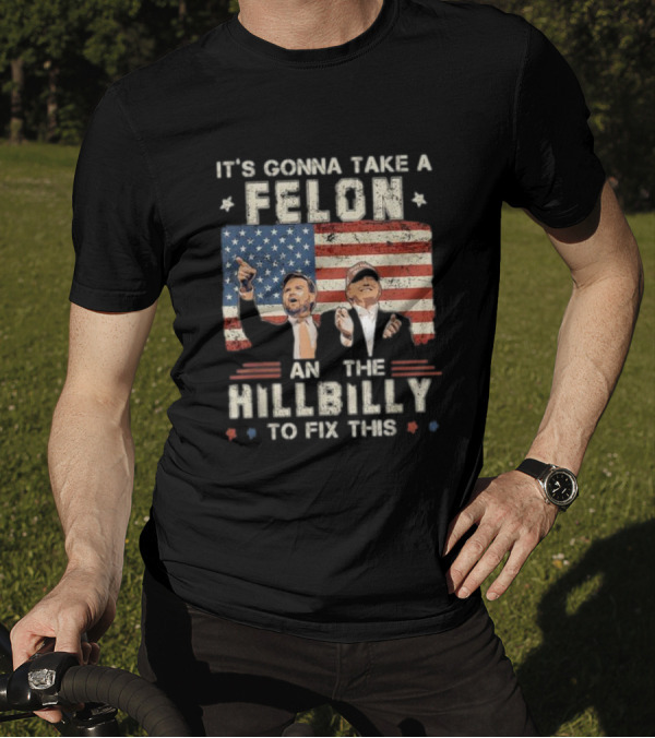 It's Gonna Take A Felon And A Hillbilly To Fix This American Flag T-Shirt