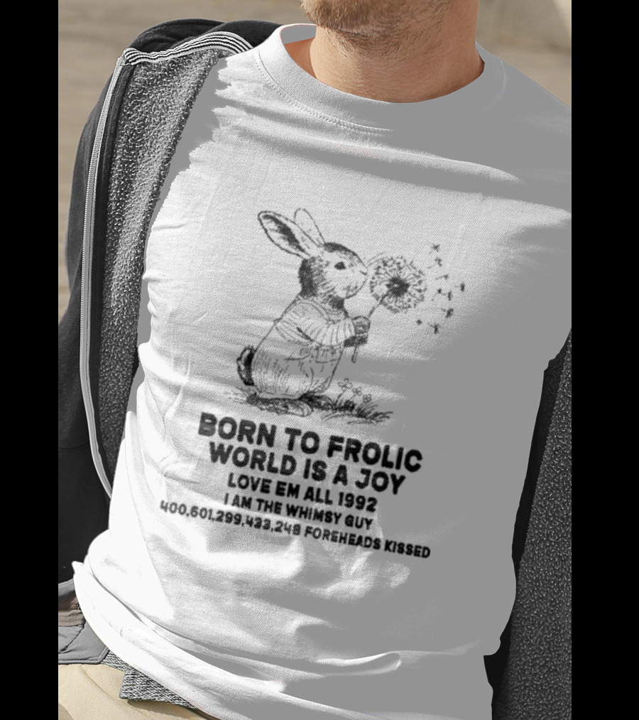 Born To Frolic World Is A Joy Love Em All 1992 I Am The Whimsy Guy 400,601,299,423,248 Foreheads Kissed T-Shirt