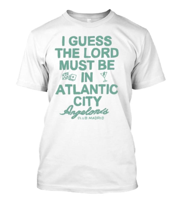 I Guess The Lord Must Be In Atlantic City Angelonis Club Madrid T-Shirt
