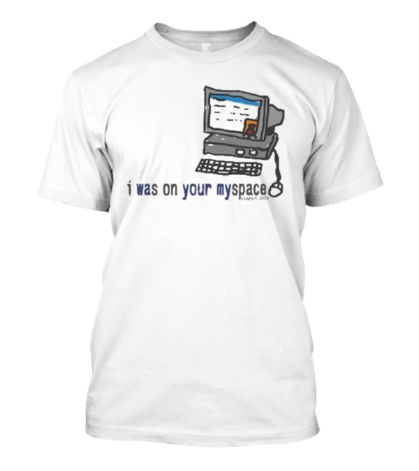 Macdoogle I Was On Your Myspace Computer Vintage 2004 T-Shirt