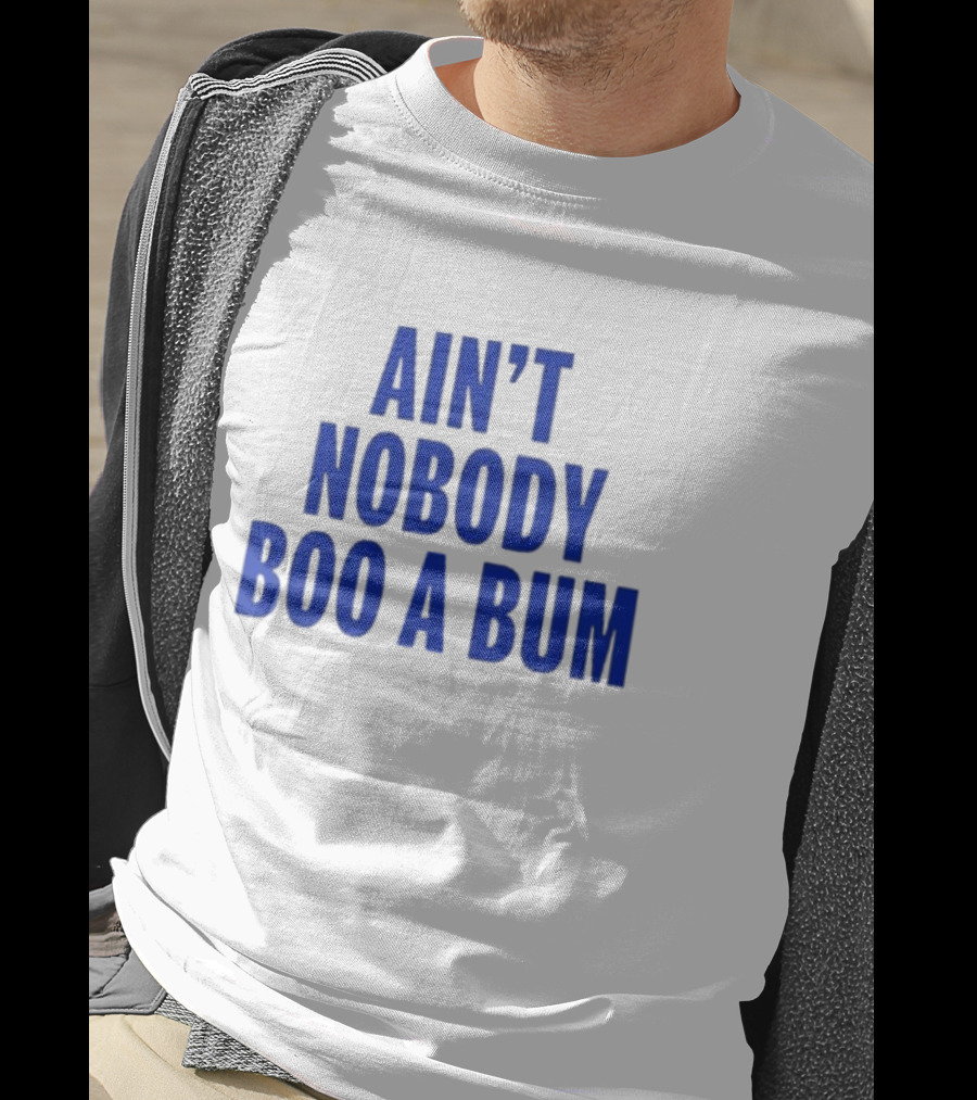 Ain't Nobody Boo A Bum T-Shirt