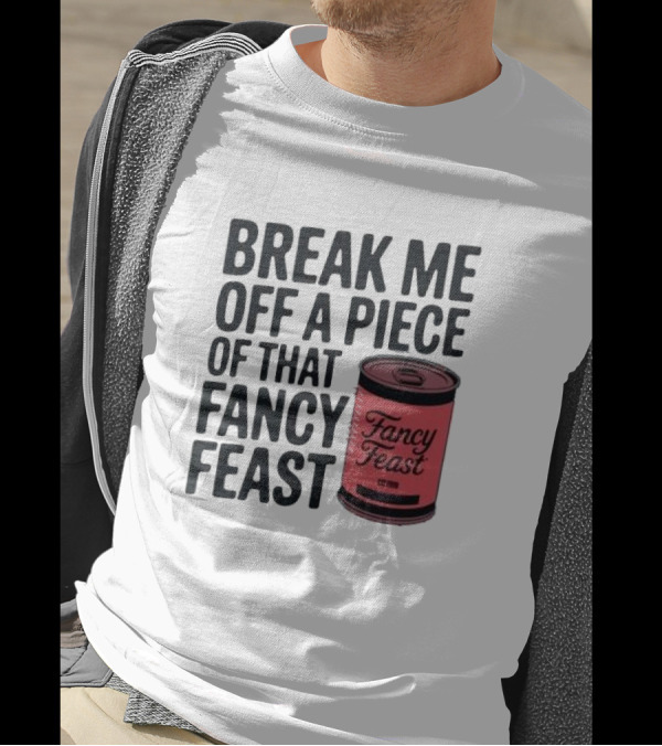 Break Me Off A Piece Of That Fancy Feast Fancy Feast Cat Food Can T-Shirt
