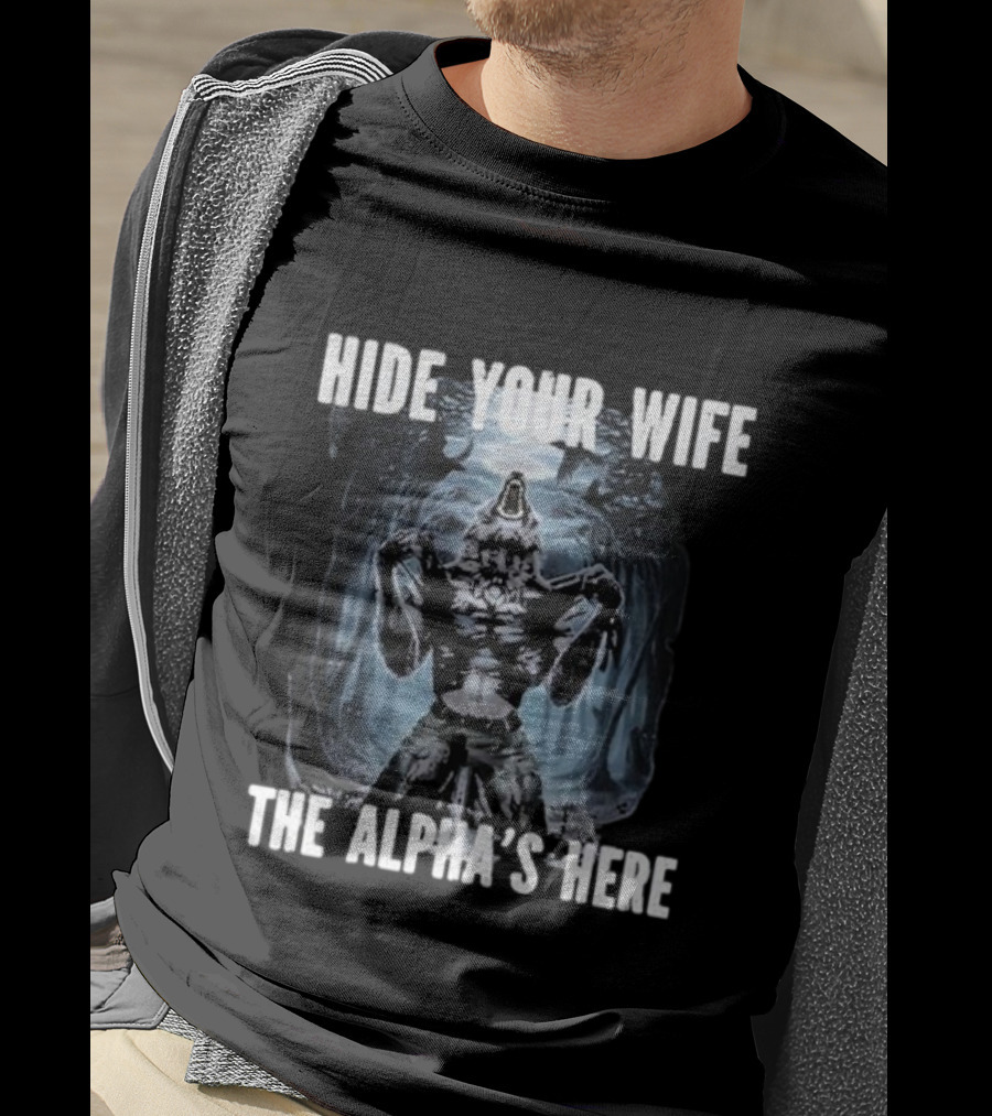 Hide Your Wife The Alpha's Here Werewolf Ripping Meme T-Shirt