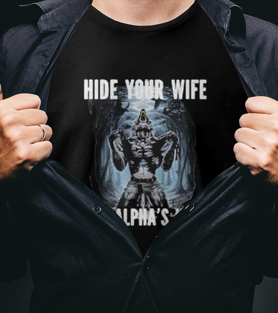 Hide Your Wife The Alpha's Here Werewolf Ripping Meme T-Shirt