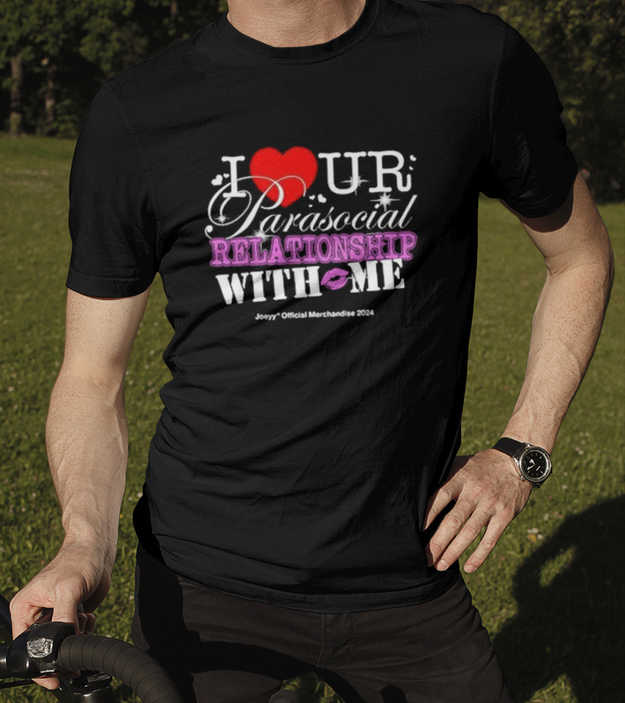 I Love Ur Parasocial Relationship With Me Joeyy Official Merchandise T-Shirt