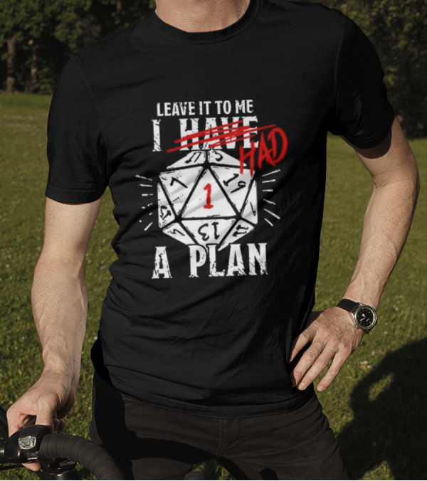 Leave It To Me I Had A Plan D20 Critical Fail Dice Roll T-Shirt