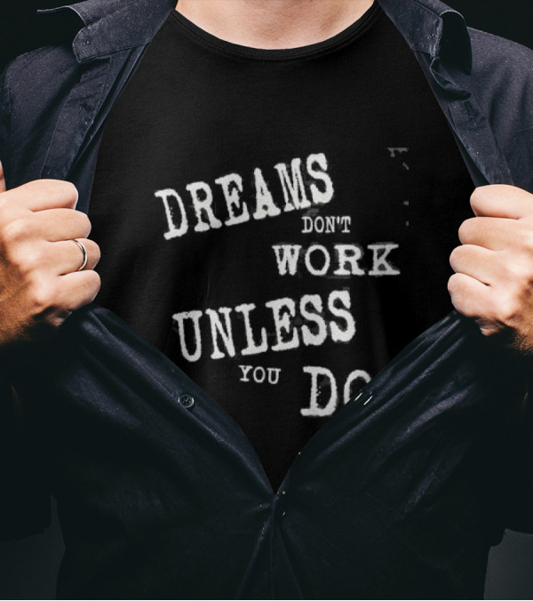 Dreams Don’t Work Unless You Do Society To Reality T-Shirt