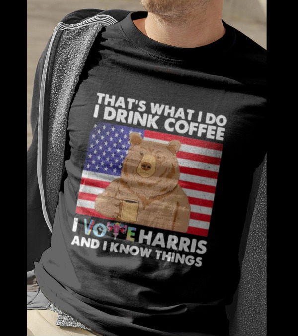 That’s What I Do I Drink Coffee I Vote Harris And I Know Things Bear American Flag T-Shirt