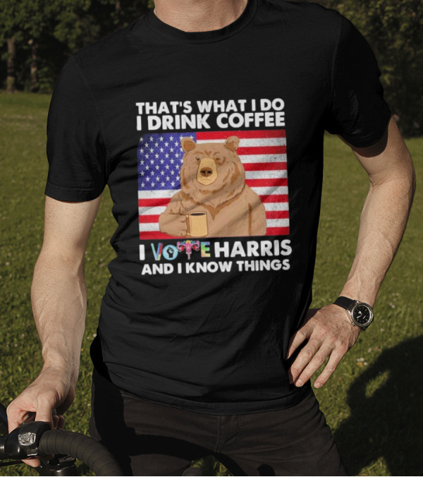 That’s What I Do I Drink Coffee I Vote Harris And I Know Things Bear American Flag T-Shirt