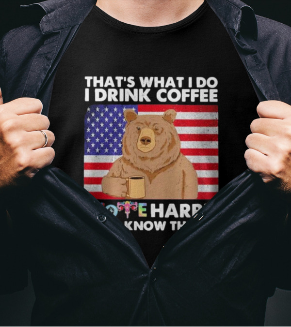 That’s What I Do I Drink Coffee I Vote Harris And I Know Things Bear American Flag T-Shirt