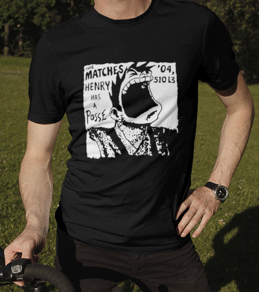 The Matches Henry Has A Posse '04 510 L3 T-Shirt