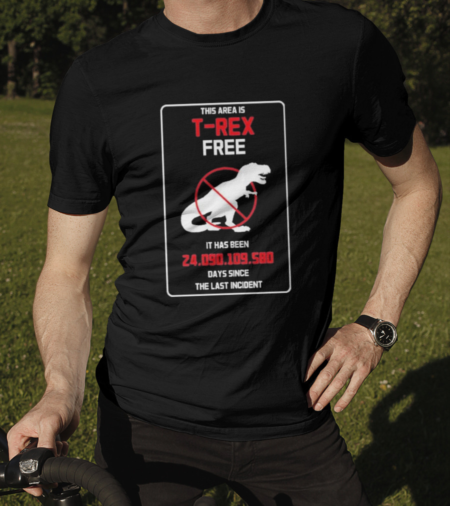 This Area Is T-rex Free It Has Been 24,090,109,580 Days Since The Last Incident T-Shirt