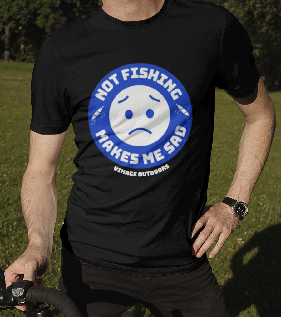 Vimage Outdoors Not Fishing Makes Me Sad T-Shirt