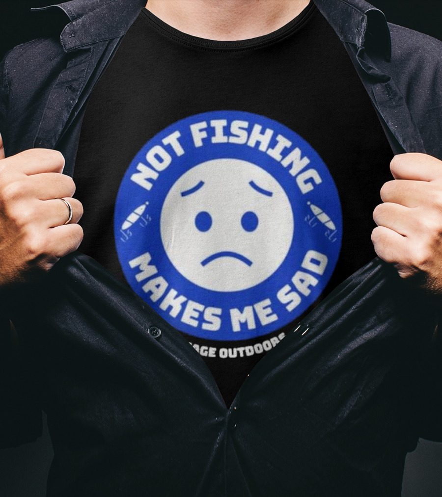 Vimage Outdoors Not Fishing Makes Me Sad T-Shirt