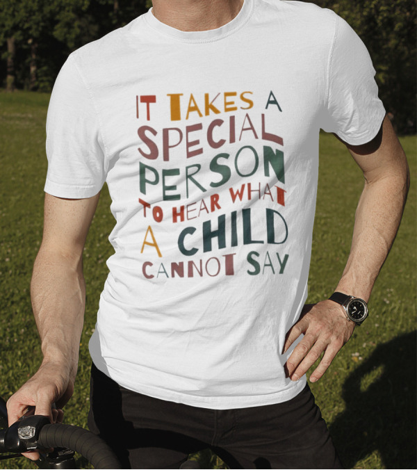 It Takes A Special Person To Hear What A Child Cannot Say Compassionate Understanding Empowerment T-Shirt
