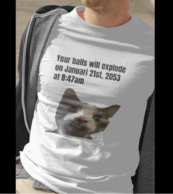 Your Balls Will Explode January 21st 2053 8:47am Cat Meme T-Shirt