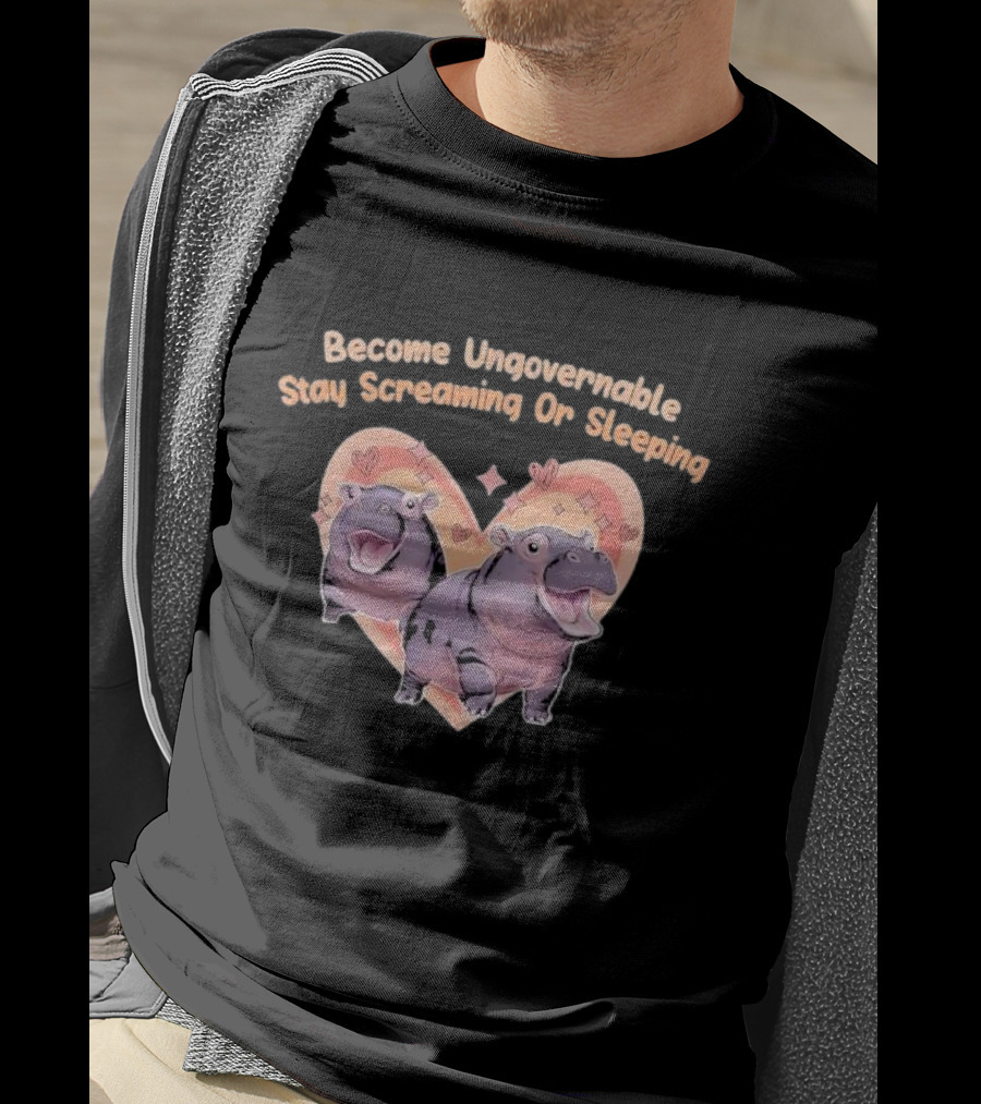 Become Ungovernable Stay Screaming Or Sleeping Hippopotamus Heart T-Shirt