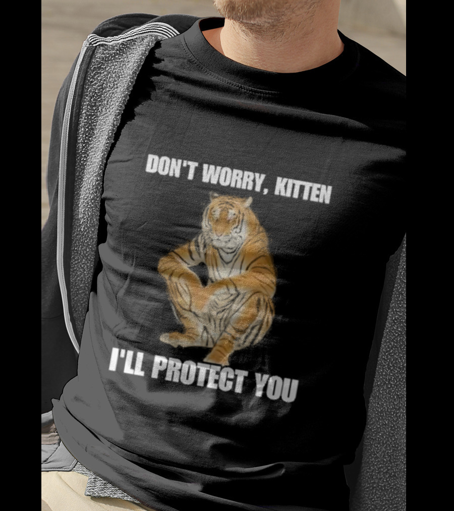 Don't Worry, Kitten I'll Protect You Tiger T-Shirt