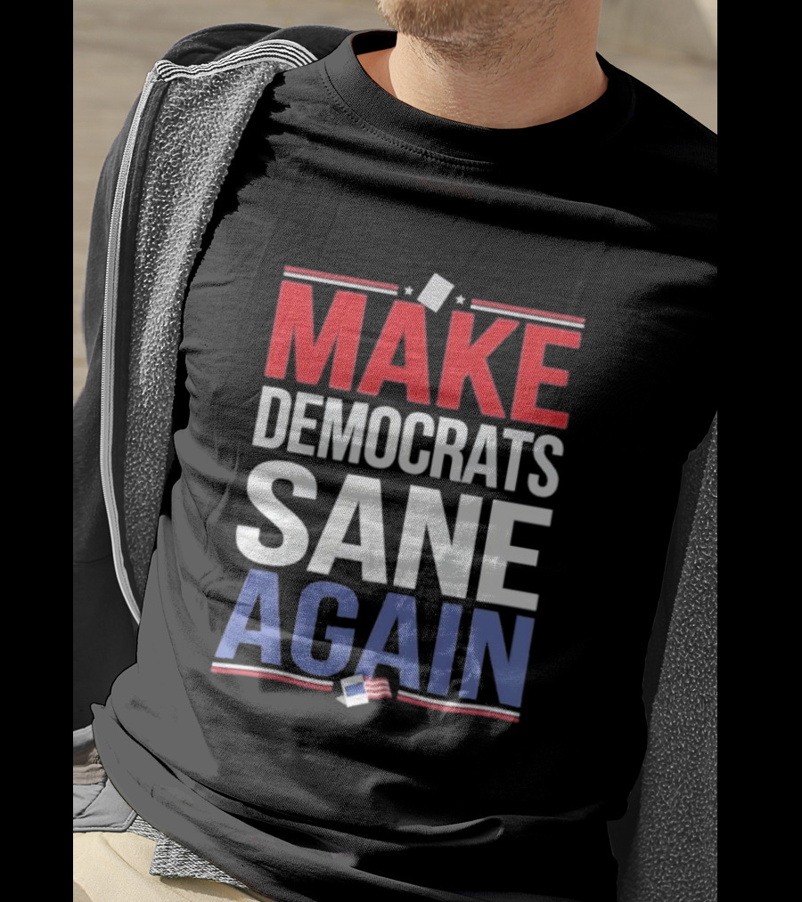 MAKE DEMOCRATS SANE AGAIN American Flag Political T-Shirt