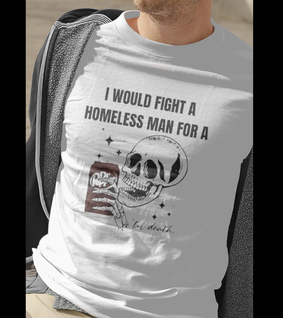 I Would Fight A Homeless Man For A Dr Pepper 'Til Death Skull And Stars T-Shirt