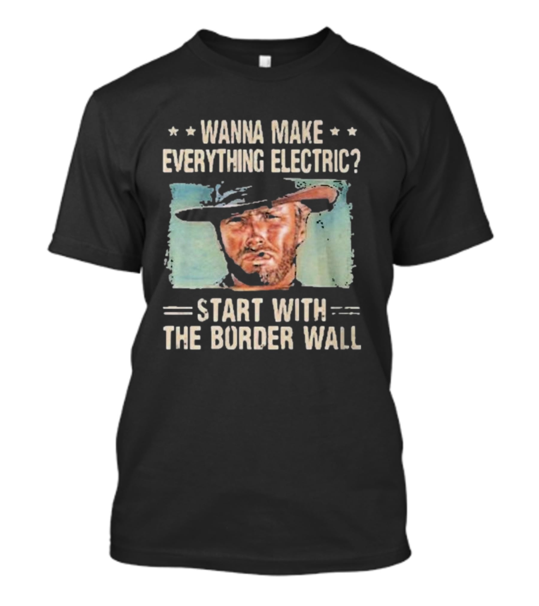 Wanna Make Everything Electric Start With The Border Wall Clint Eastwood T-Shirt