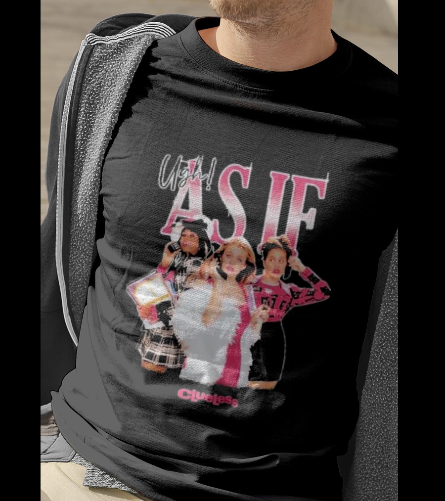 Clueless Ugh As If Girls T-Shirt