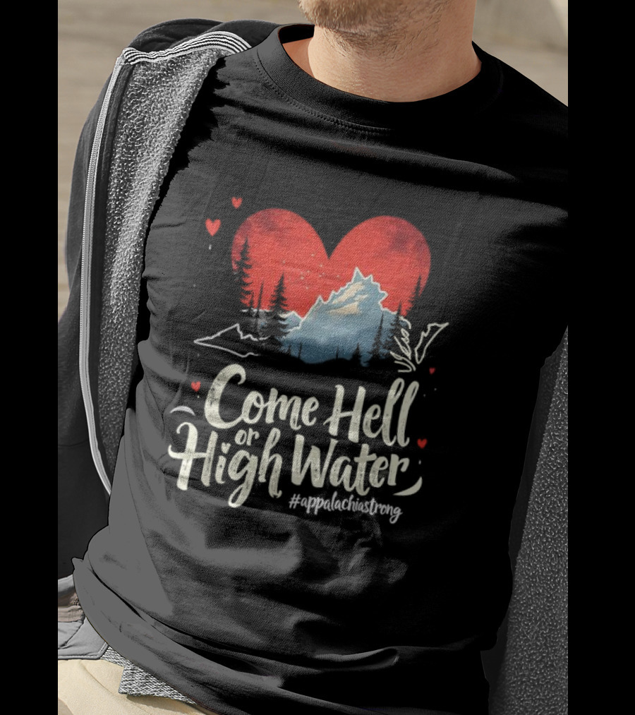 Come Hell Or High Water Appalachia Strong Mountain Heart T-Shirt