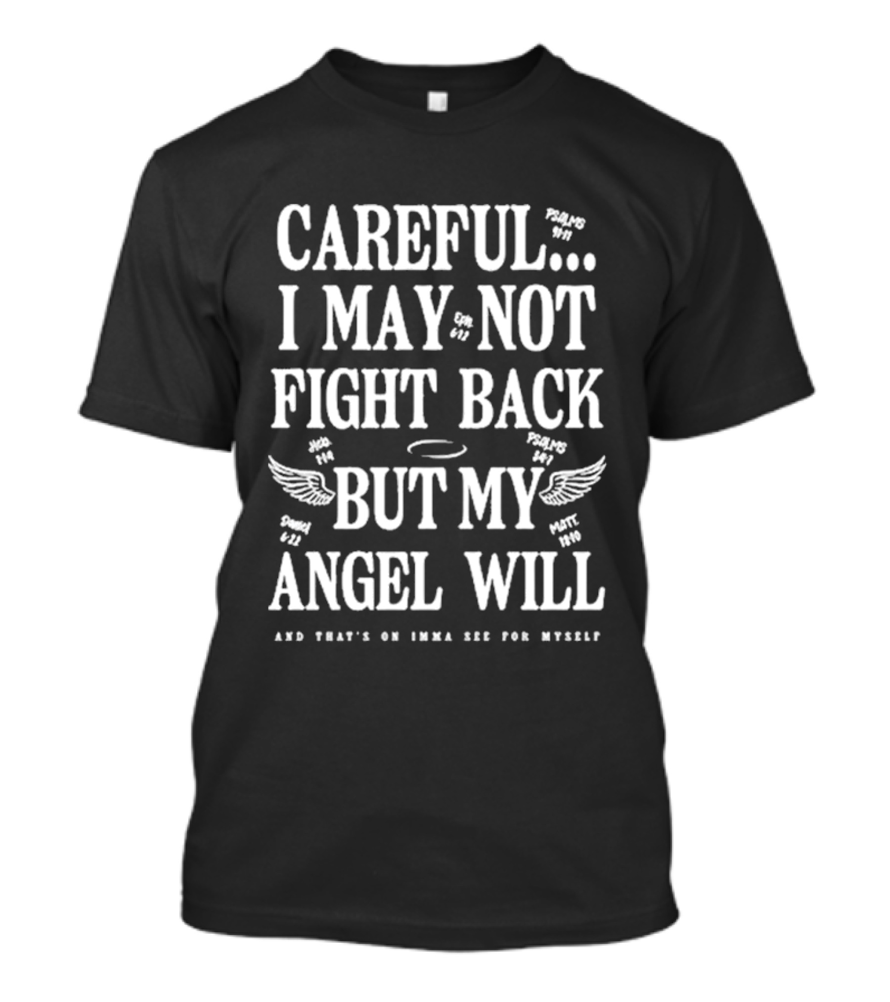 Careful I May Not Fight Back But My Angel Will Wings Psalms 91:11 Luke 4:10 Matt 18:10 Psalm 4:8 God T-Shirt