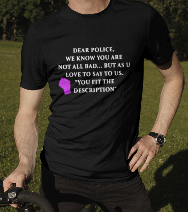 Dear Police We Know You Are Not All Bad But As U Love To Say To Us You Fit The Description Purple Fist T-Shirt