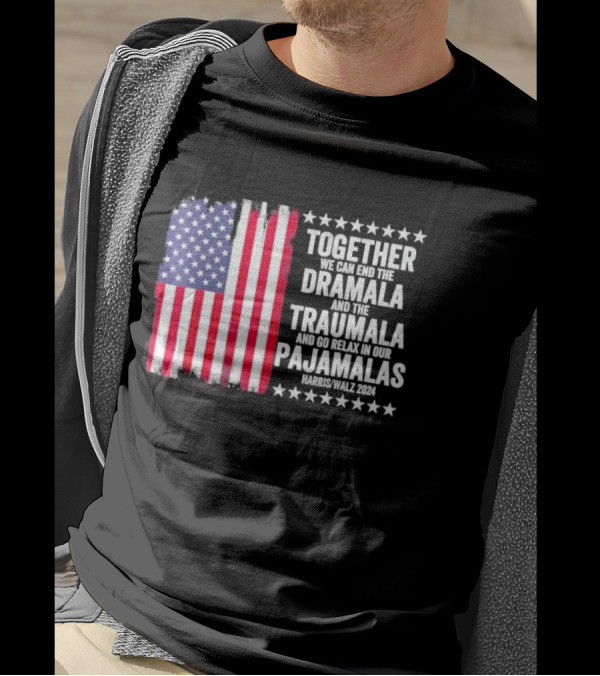 Together We Can End The Dramala And The Traumala And Go Relax In Our Pajamalas Harris Walz 2024 American Flag T-Shirt
