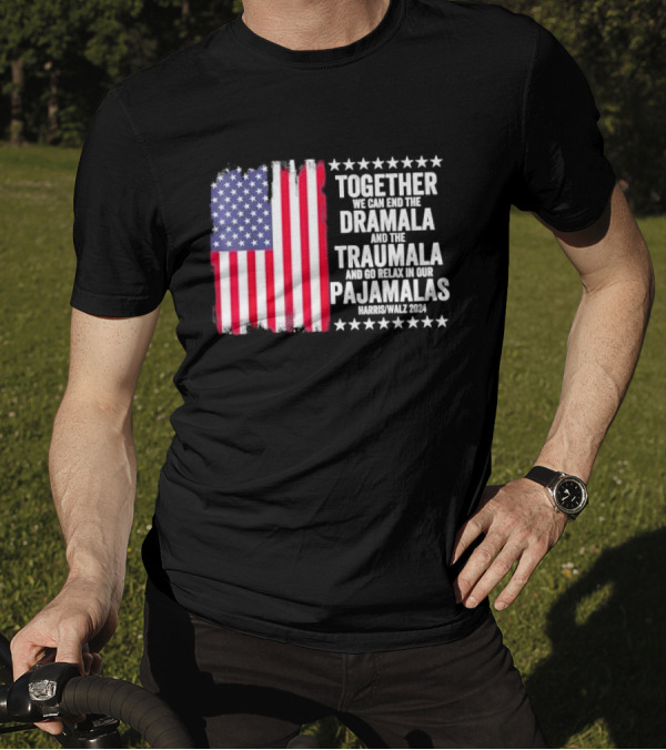 Together We Can End The Dramala And The Traumala And Go Relax In Our Pajamalas Harris Walz 2024 American Flag T-Shirt