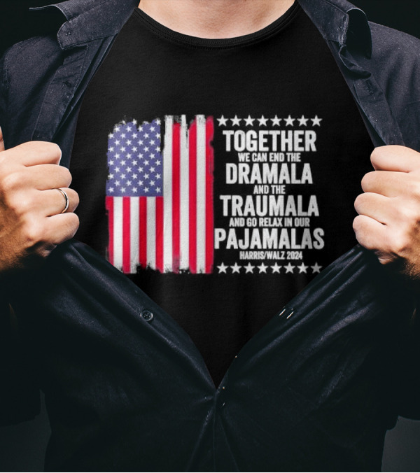 Together We Can End The Dramala And The Traumala And Go Relax In Our Pajamalas Harris Walz 2024 American Flag T-Shirt