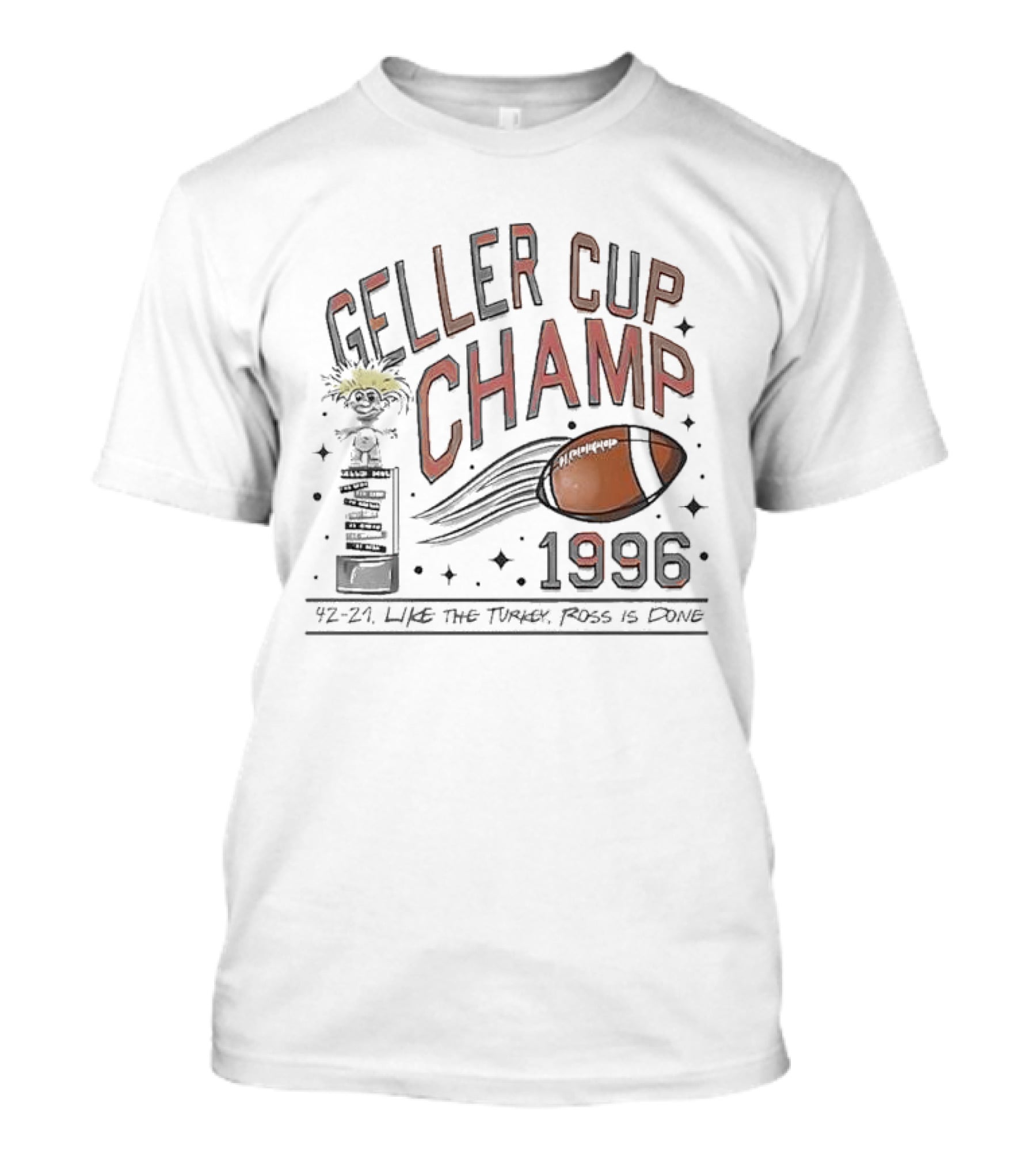Geller Cup Champ 1996 Like The Turkey Ross Is Done Football Trophy 42-21 T-Shirt