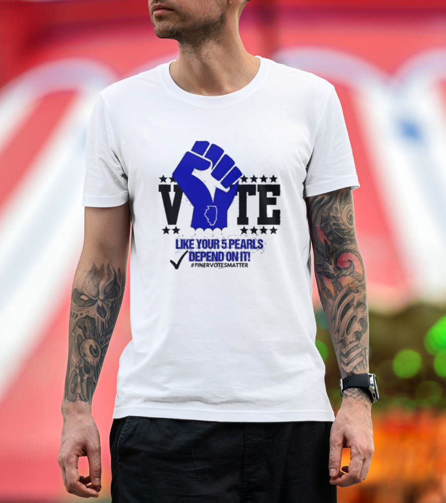 VOTE Like Your 5 Pearls Depend On It #Finervotesmatter Fist and Stars T-Shirt