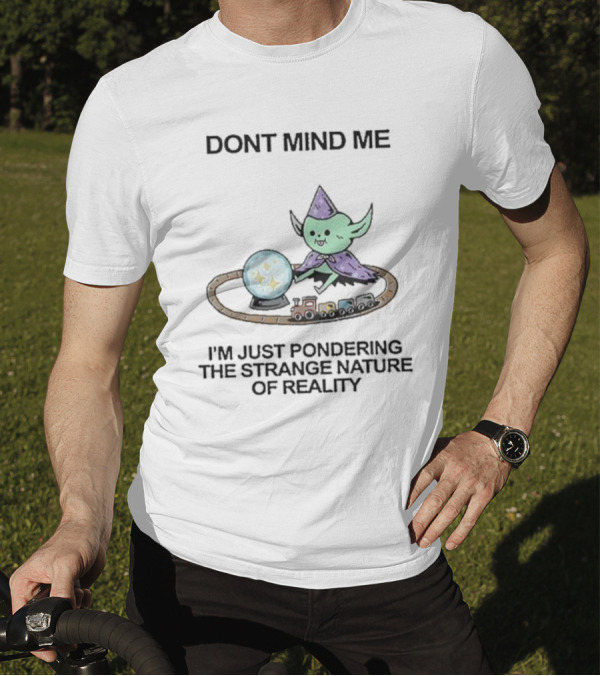 Wizard Of Barge Don't Mind Me I'm Just Pondering The Strange Nature Of Reality With Train And Crystal Ball T-Shirt