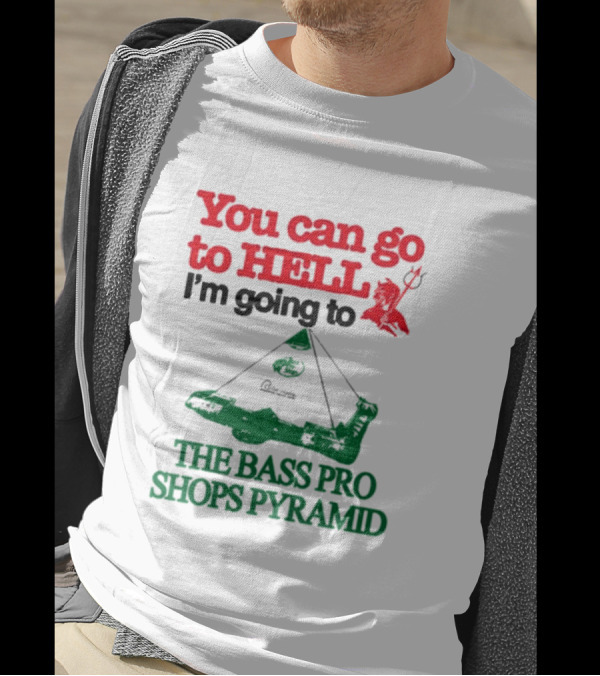 You Can Go To Hell I'm Going To The Bass Pro Shops Pyramid With Pyramid Graphic And Devil T-Shirt