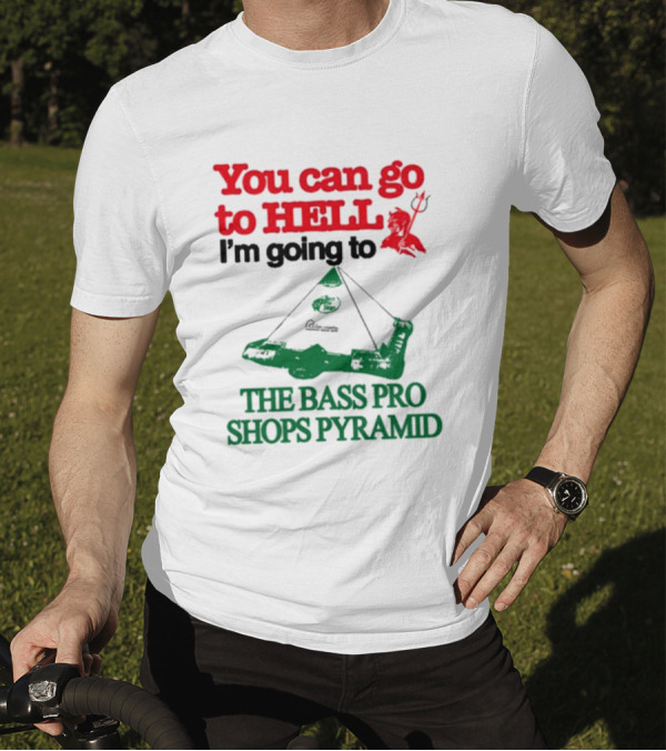 You Can Go To Hell I'm Going To The Bass Pro Shops Pyramid With Pyramid Graphic And Devil T-Shirt