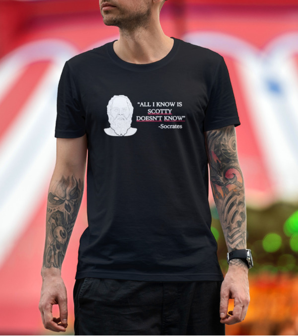 All I Know Is Scotty Doesn’t Know Socrates T-Shirt