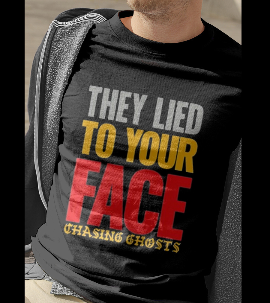 They Lied To Your Face Chasing Ghosts T-Shirt